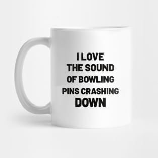 I Love The Sound Of Bowling Pins Crashing Down Mug